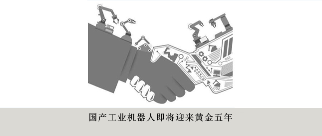 國(guó)產(chǎn)工業(yè)機(jī)器人即將迎來(lái)黃金五年
